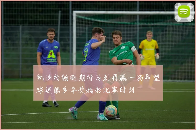 凯沙约翰逊期待马刺再赢一场希望球迷能多享受精彩比赛时刻